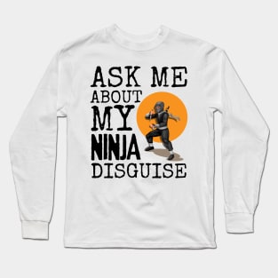 Ask Me About My Ninja Disguise Long Sleeve T-Shirt